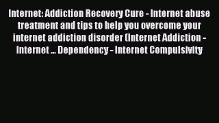 Download Internet: Addiction Recovery Cure - Internet abuse treatment and tips to help you