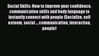 Download Social Skills: How to improve your confidence communication skills and body language