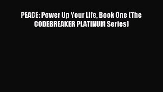 Read PEACE: Power Up Your LIfe Book One (The CODEBREAKER PLATINUM Series) Ebook Free