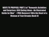 Download WAYS TO PROPOSE: PART 3 of Romantic Activities and Surprises: 800 Dating Ideas - An
