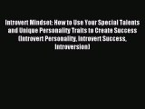 Read Introvert Mindset: How to Use Your Special Talents and Unique Personality Traits to Create