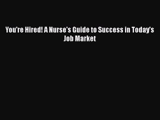 [PDF] You're Hired! A Nurse's Guide to Success in Today's Job Market [Read] Full Ebook