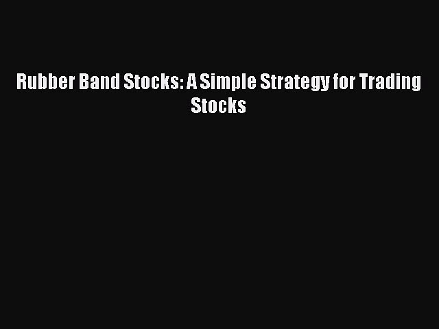 Read Rubber Band Stocks: A Simple Strategy for Trading Stocks PDF Online