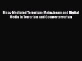 Read Mass-Mediated Terrorism: Mainstream and Digital Media in Terrorism and Counterterrorism