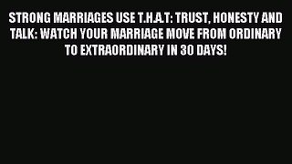 Read STRONG MARRIAGES USE T.H.A.T: TRUST HONESTY AND TALK: WATCH YOUR MARRIAGE MOVE FROM ORDINARY