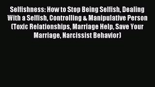 Read Selfishness: How to Stop Being Selfish Dealing With a Selfish Controlling & Manipulative