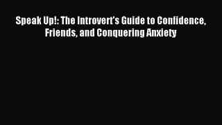 Read Speak Up!: The Introvert's Guide to Confidence Friends and Conquering Anxiety PDF Online