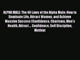 Read ALPHA MALE: The 40 Laws of the Alpha Male: How to Dominate Life Attract Women and Achieve