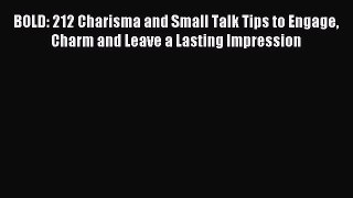 Read BOLD: 212 Charisma and Small Talk Tips to Engage Charm and Leave a Lasting Impression