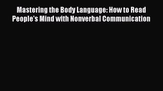 Read Mastering the Body Language: How to Read People's Mind with Nonverbal Communication PDF