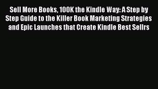 Read Sell More Books 100K the Kindle Way: A Step by Step Guide to the Killer Book Marketing