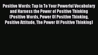 Read Positive Words: Tap In To Your Powerful Vocabulary and Harness the Power of Positive Thinking