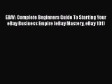 Read EBAY: Complete Beginners Guide To Starting Your eBay Business Empire (eBay Mastery eBay