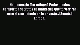 Read Hablemos de Marketing: 9 Profesionales comparten secretos de marketing que te servirán