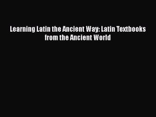 PDF Learning Latin the Ancient Way: Latin Textbooks from the Ancient World  EBook