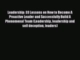 Download Leadership: 33 Lessons on How to Become A Proactive Leader and Successfully Build
