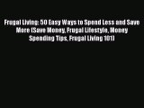 Read Frugal Living: 50 Easy Ways to Spend Less and Save More (Save Money Frugal Lifestyle Money