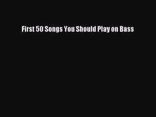 Download First 50 Songs You Should Play on Bass Free Books