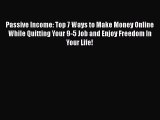 Download Passive Income: Top 7 Ways to Make Money Online While Quitting Your 9-5 Job and Enjoy