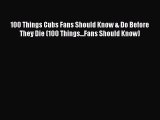 Read 100 Things Cubs Fans Should Know & Do Before They Die (100 Things...Fans Should Know)