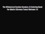 PDF The Whimsical Garden Gnomes: A Coloring Book For Adults (Chroma Tome) (Volume 11)  Read