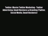 Read Twitter: Master Twitter Marketing - Twitter Advertising Small Business & Branding (Twitter