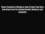 Read Water Fasting For Wellness: How To Start Your Very Own Water Fast For Optimal Health Wellness