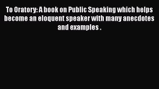 Read To Oratory: A book on Public Speaking which helps become an eloquent speaker with many