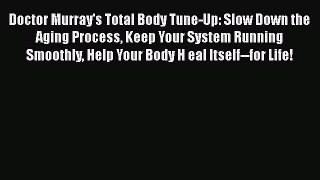 Read Doctor Murray's Total Body Tune-Up: Slow Down the Aging Process Keep Your System Running