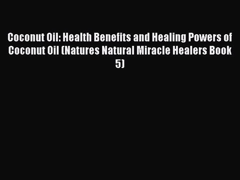 Read Coconut Oil: Health Benefits and Healing Powers of Coconut Oil (Natures Natural Miracle