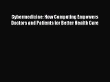 Read Cybermedicine: How Computing Empowers Doctors and Patients for Better Health Care Ebook