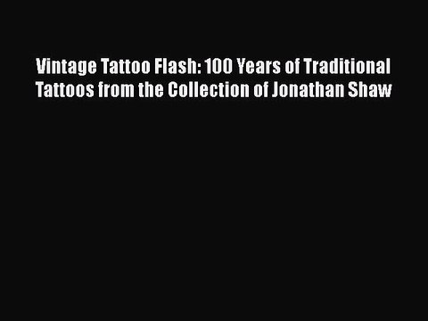 Download Vintage Tattoo Flash: 100 Years of Traditional Tattoos from the Collection of Jonathan