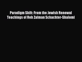 Read Paradigm Shift: From the Jewish Renewal Teachings of Reb Zalman Schachter-Shalomi Ebook