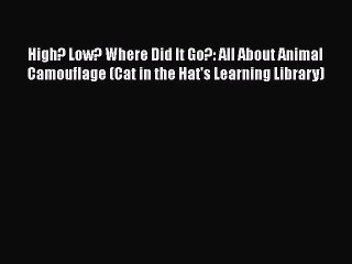 PDF High? Low? Where Did It Go?: All About Animal Camouflage (Cat in the Hat's Learning Library)