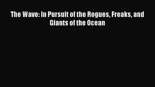 Read The Wave: In Pursuit of the Rogues Freaks and Giants of the Ocean Ebook Free