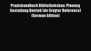 Read Praxishandbuch Bibliotheksbau: Planung Gestaltung Betrieb (de Gruyter Reference) (German