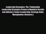 Read Leadership Strategies: The 7 Undeniable Leadership Strategies Proven to Maximize Results