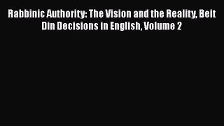 Read Rabbinic Authority: The Vision and the Reality Beit Din Decisions in English Volume 2