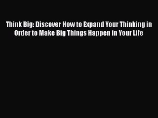 Read Think Big: Discover How to Expand Your Thinking in Order to Make Big Things Happen in