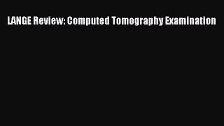 PDF LANGE Review: Computed Tomography Examination  EBook