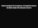 Read Understanding The Scriptures: A Complete Course On Bible Study (The Didache Series) PDF