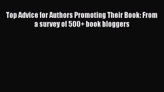 Read Top Advice for Authors Promoting Their Book: From a survey of 500+ book bloggers Ebook