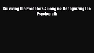 [PDF] Surviving the Predators Among us: Recognizing the Psychopath [Download] Online
