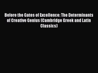 Read Before the Gates of Excellence: The Determinants of Creative Genius (Cambridge Greek and