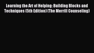 Read Learning the Art of Helping: Building Blocks and Techniques (5th Edition) (The Merrill