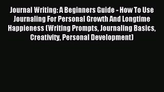 Read Journal Writing: A Beginners Guide - How To Use Journaling For Personal Growth And Longtime