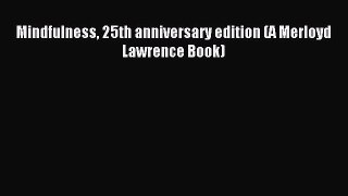 Read Mindfulness 25th anniversary edition (A Merloyd Lawrence Book) Ebook Free