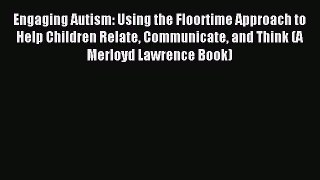 Read Engaging Autism: Using the Floortime Approach to Help Children Relate Communicate and