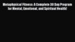 [PDF] Metaphysical Fitness: A Complete 30 Day Program for Mental Emotional and Spiritual Health!