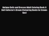 Download Antique Dolls and Dresses Adult Coloring Book: A Doll Collector's Dream (Colouring